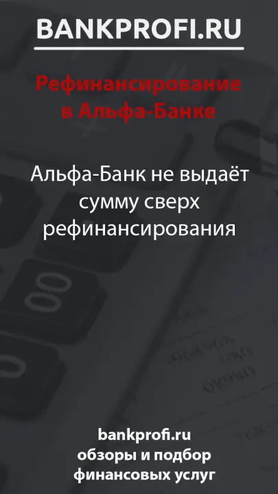 Альфа-Банк не выдаёт сумму сверх рефинансирования