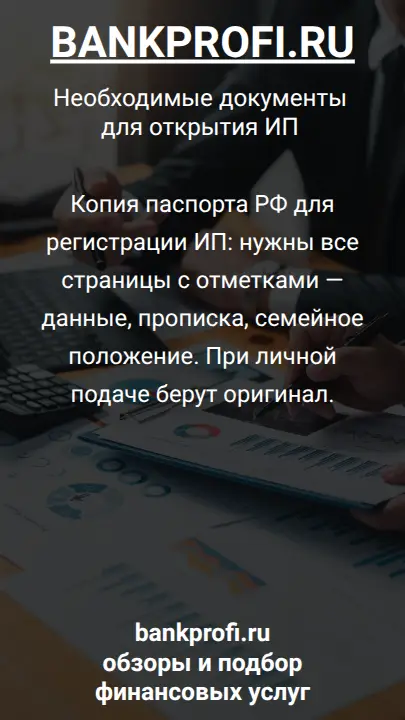 Копия паспорта РФ для регистрации ИП: нужны все страницы с отметками — данные, прописка, семейное положение. При личной подаче берут оригинал.