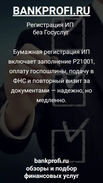 Бумажная регистрация ИП включает заполнение Р21001, оплату госпошлины, подачу в ФНС и повторный визит за документами — надежно, но медленно.