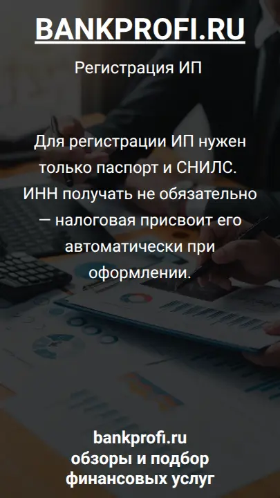 Для регистрации ИП нужен только паспорт и СНИЛС. ИНН получать не обязательно — налоговая присвоит его автоматически при оформлении.
