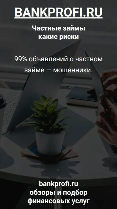 99% объявлений о частном займе — мошенники.
