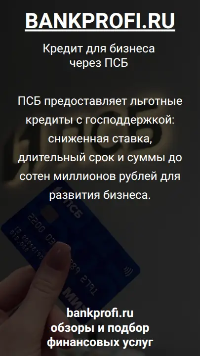 ПСБ предоставляет льготные кредиты с господдержкой: сниженная ставка, длительный срок и суммы до сотен миллионов рублей для развития бизнеса.