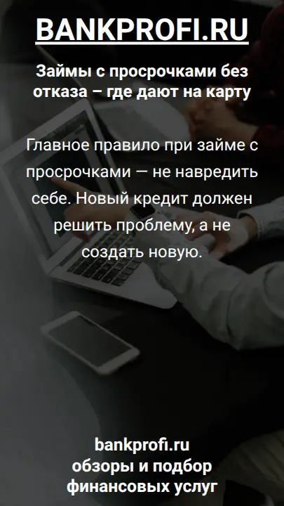 Главное правило при займе с просрочками — не навредить себе. Новый кредит должен решить проблему, а не создать новую.