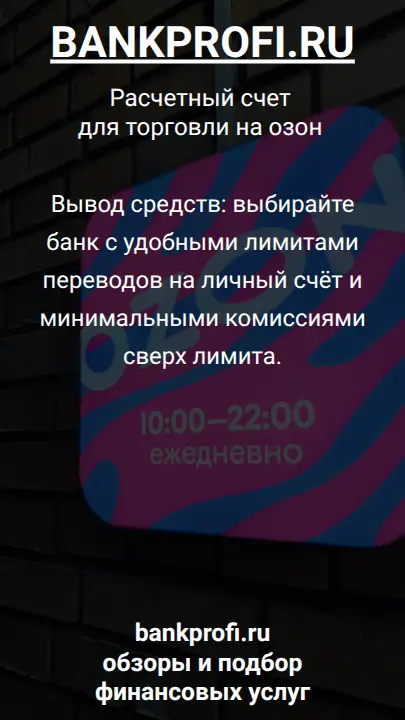 Вывод средств: выбирайте банк с удобными лимитами переводов на личный счёт и минимальными комиссиями сверх лимита.