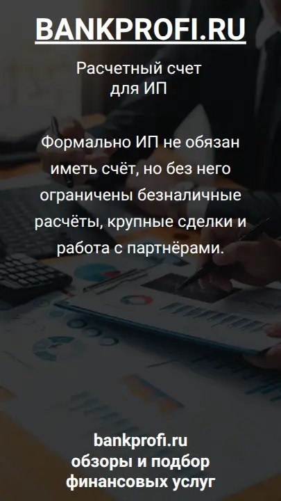 Формально ИП не обязан иметь счёт, но без него ограничены безналичные расчёты, крупные сделки и работа с партнёрами.