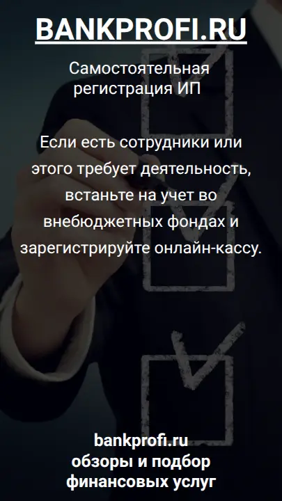 Если есть сотрудники или этого требует деятельность, встаньте на учет во внебюджетных фондах и зарегистрируйте онлайн-кассу.