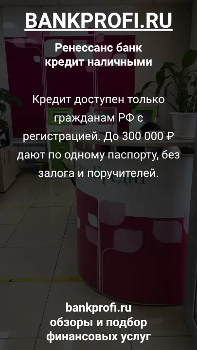 Кредит доступен только гражданам РФ с регистрацией. До 300 000 ₽ дают по одному паспорту, без залога и поручителей.