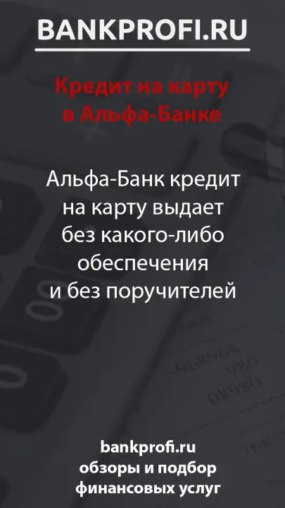 Альфа-Банк кредит на карту выдает без какого-либо обеспечения и без поручителей