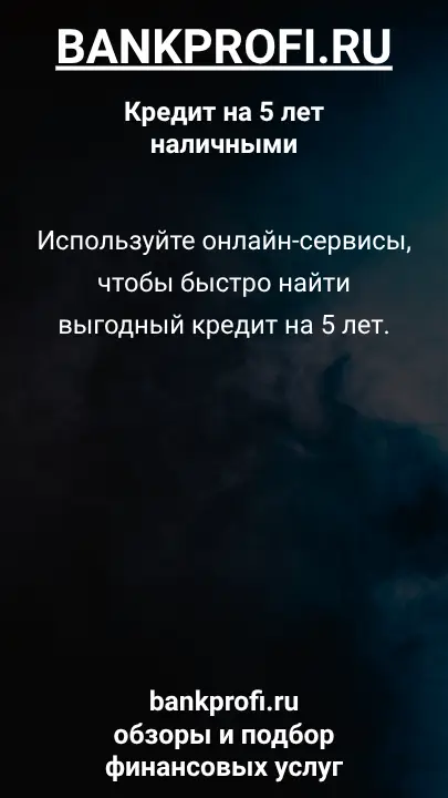 Используйте онлайн-сервисы, чтобы быстро найти выгодный кредит на 5 лет. Используйте онлайн-сервисы, чтобы быстро найти выгодный кредит на 5 лет.