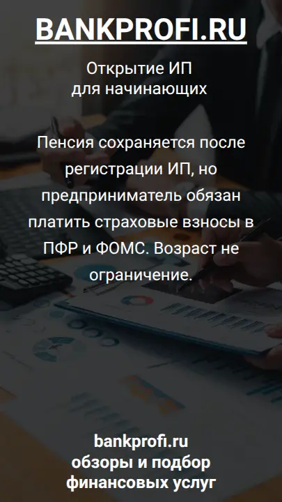 Пенсия сохраняется после регистрации ИП, но предприниматель обязан платить страховые взносы в ПФР и ФОМС. Возраст не ограничение.